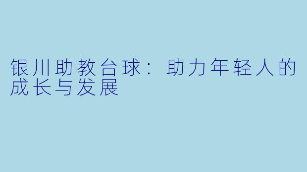 银川助教台球：助力年轻人的成长与发展