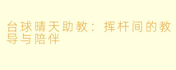 台球晴天助教：挥杆间的教导与陪伴