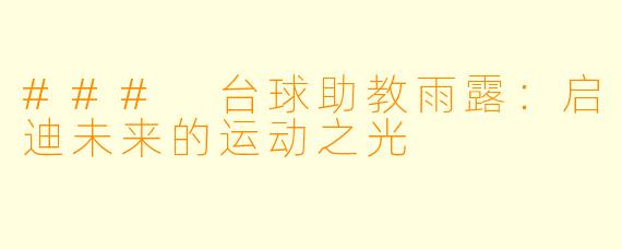 ### 台球助教雨露：启迪未来的运动之光