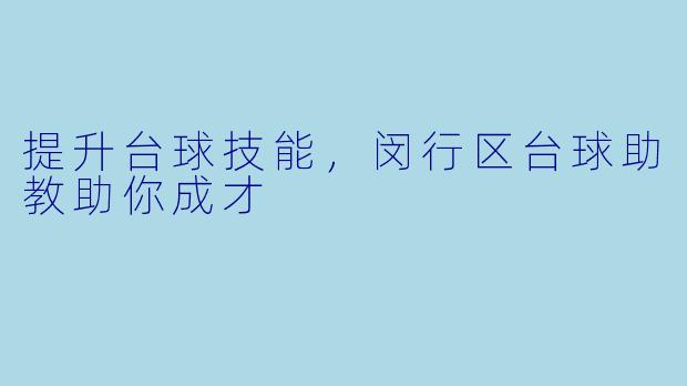 提升台球技能，闵行区台球助教助你成才