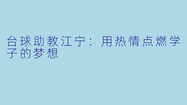 台球助教江宁：用热情点燃学子的梦想