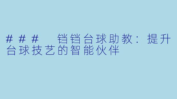 ### 铛铛台球助教:提升台球技艺的智能伙伴