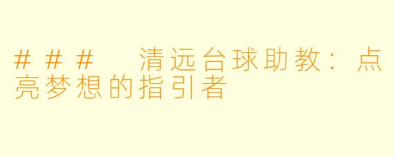 ### 清远台球助教：点亮梦想的指引者