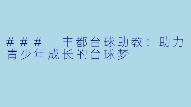### 丰都台球助教:助力青少年成长的台球梦