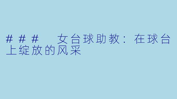### 女台球助教：在球台上绽放的风采