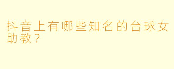 抖音上有哪些知名的台球女助教？