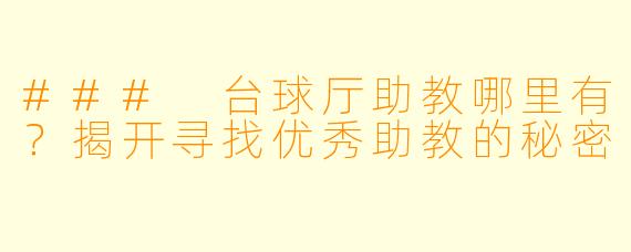 ### 台球厅助教哪里有？揭开寻找优秀助教的秘密