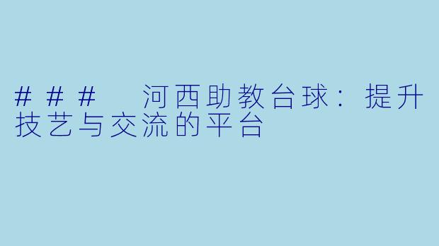 ### 河西助教台球：提升技艺与交流的平台
