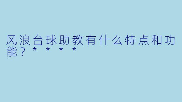 风浪台球助教有什么特点和功能？****