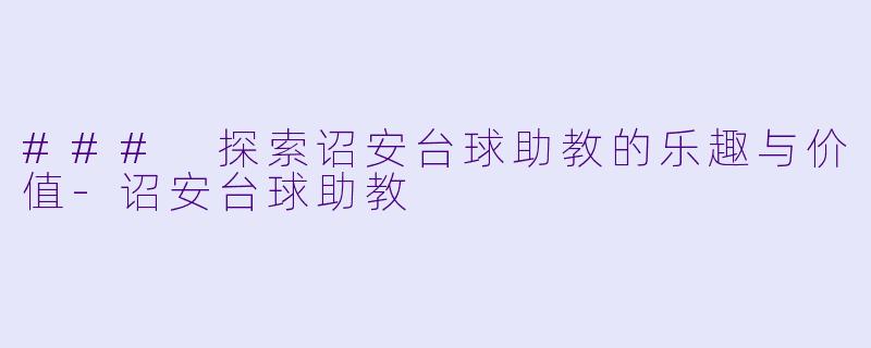### 探索诏安台球助教的乐趣与价值