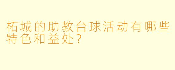 柘城的助教台球活动有哪些特色和益处？