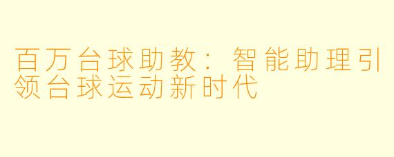 百万台球助教：智能助理引领台球运动新时代