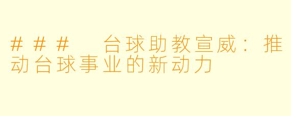 ### 台球助教宣威：推动台球事业的新动力