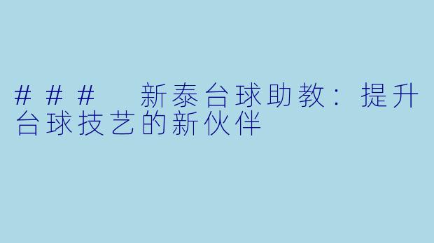 ### 新泰台球助教：提升台球技艺的新伙伴