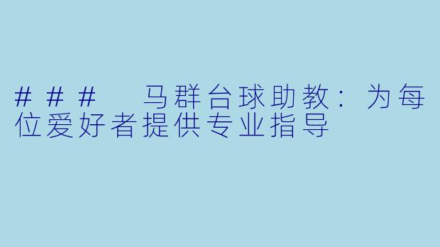 ### 马群台球助教:为每位爱好者提供专业指导