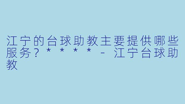 江宁的台球助教主要提供哪些服务？****
