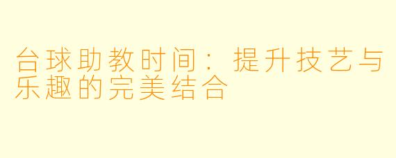 台球助教时间：提升技艺与乐趣的完美结合