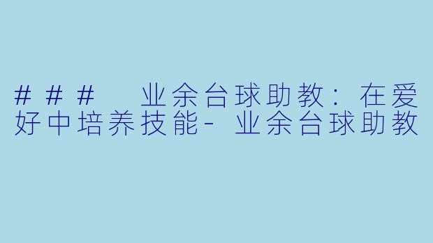 ### 业余台球助教：在爱好中培养技能