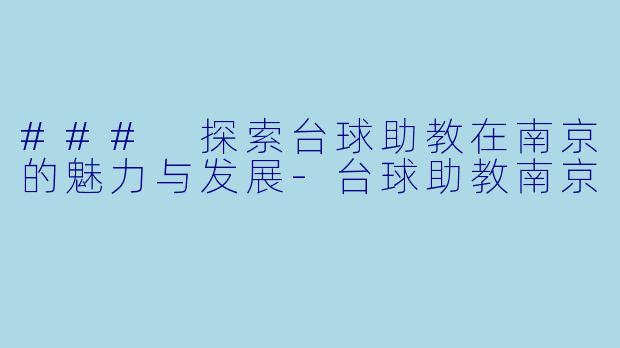 ### 探索台球助教在南京的魅力与发展-台球助教南京