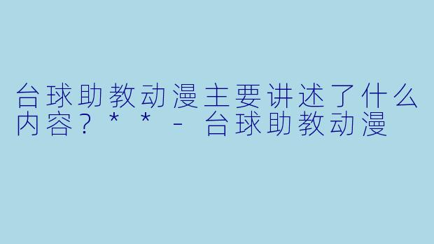 台球助教动漫主要讲述了什么内容?**