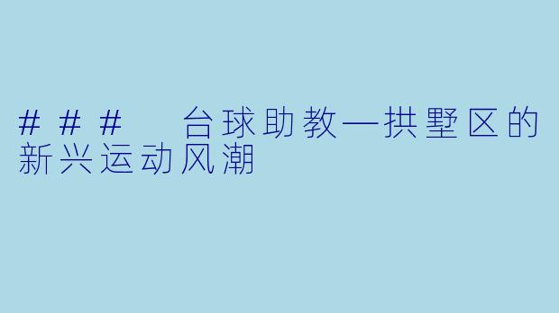 ### 台球助教—拱墅区的新兴运动风潮