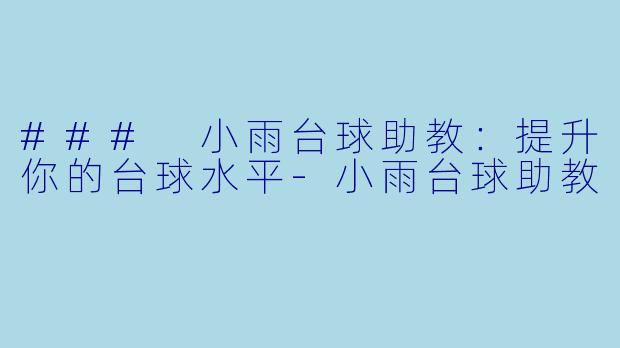 ### 小雨台球助教：提升你的台球水平-小雨台球助教