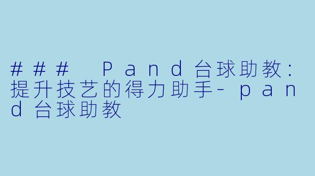### Pand台球助教：提升技艺的得力助手-pand台球助教