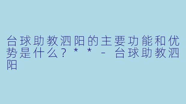 台球助教泗阳的主要功能和优势是什么?**