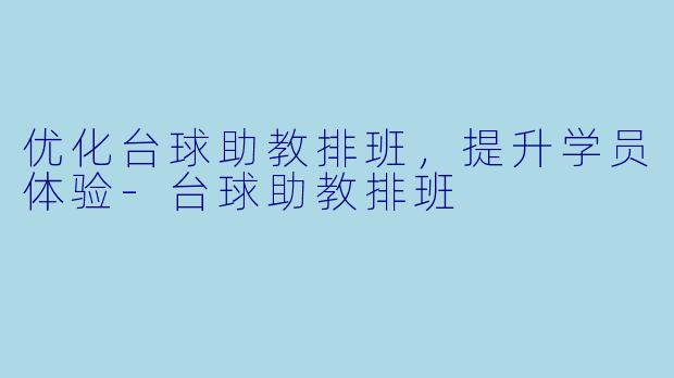 优化台球助教排班，提升学员体验-台球助教排班
