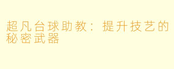 超凡台球助教：提升技艺的秘密武器