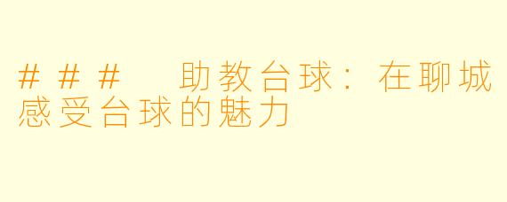 ### 助教台球：在聊城感受台球的魅力