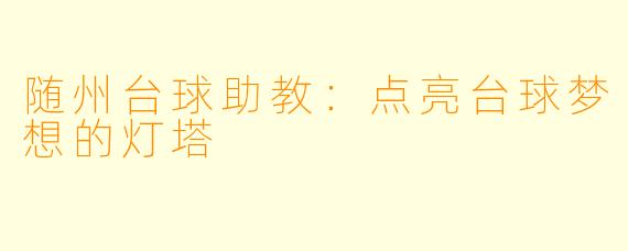 随州台球助教：点亮台球梦想的灯塔
