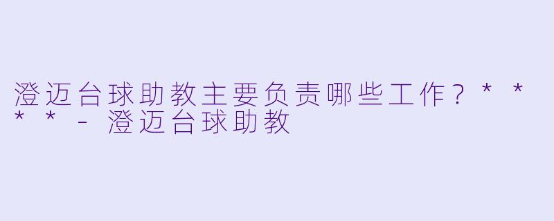 澄迈台球助教主要负责哪些工作？****