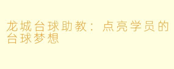 龙城台球助教：点亮学员的台球梦想