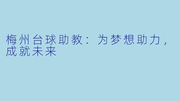 梅州台球助教：为梦想助力，成就未来