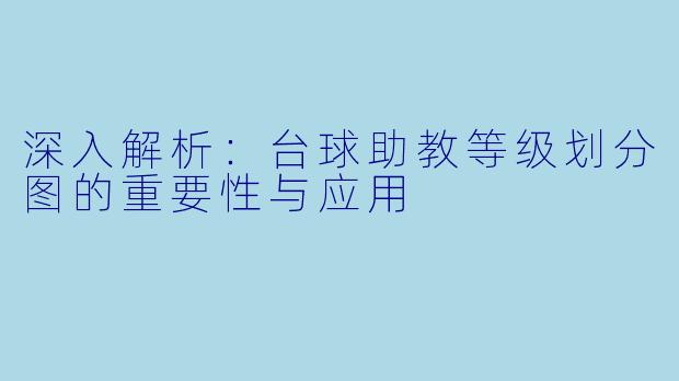 深入解析:台球助教等级划分图的重要性与应用