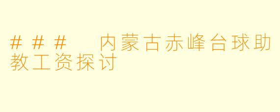 ### 内蒙古赤峰台球助教工资探讨