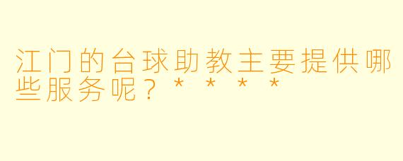 江门的台球助教主要提供哪些服务呢？****