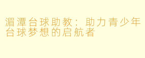 湄潭台球助教：助力青少年台球梦想的启航者