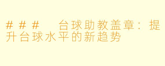 ### 台球助教盖章:提升台球水平的新趋势