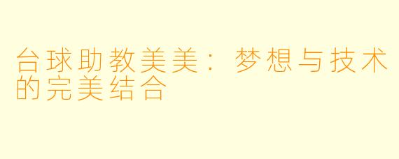 台球助教美美：梦想与技术的完美结合