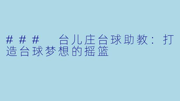 ### 台儿庄台球助教:打造台球梦想的摇篮
