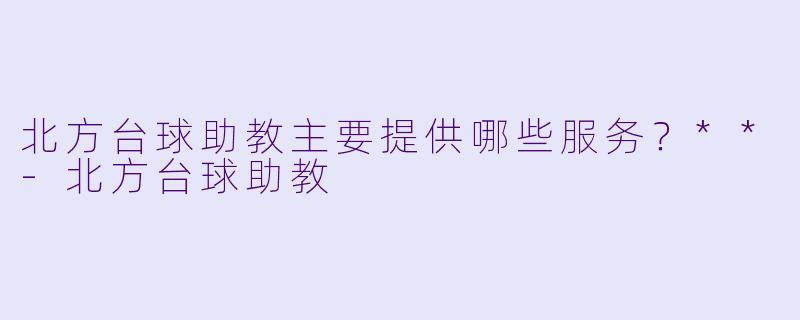 北方台球助教主要提供哪些服务？**