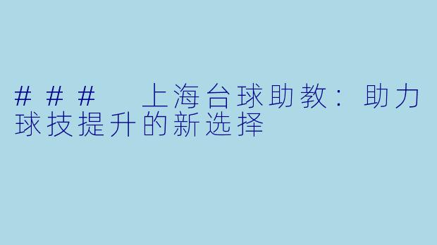 ### 上海台球助教：助力球技提升的新选择