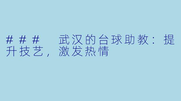 ### 武汉的台球助教：提升技艺，激发热情