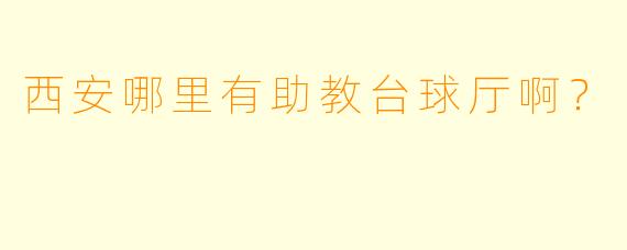 西安哪里有助教台球厅啊？