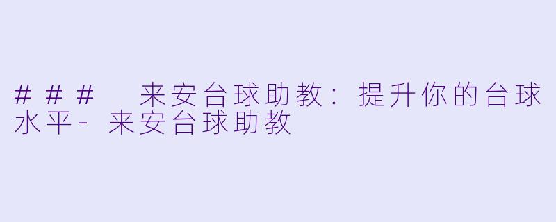 ### 来安台球助教：提升你的台球水平-来安台球助教