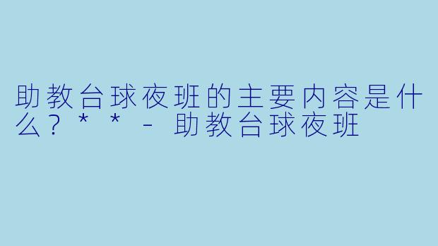 助教台球夜班的主要内容是什么？**