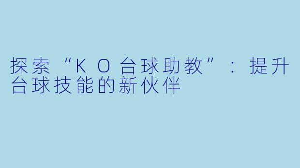 探索“KO台球助教”：提升台球技能的新伙伴