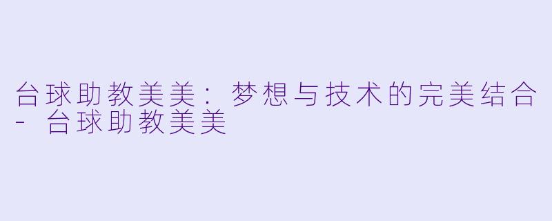 台球助教美美:梦想与技术的完美结合